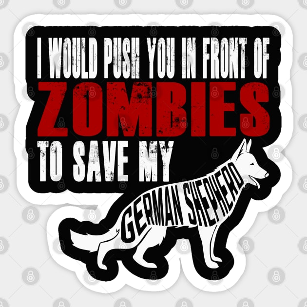 I Would Push You In Front Of Zombies To Save My German Shepherd Sticker by Yesteeyear